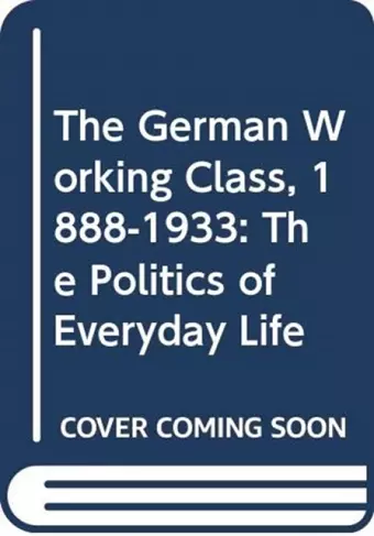 The German Working Class, 1888-1933 cover