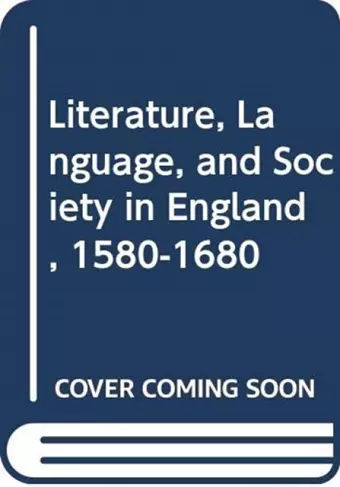 Literature, Language, and Society in England, 1580-1680 cover