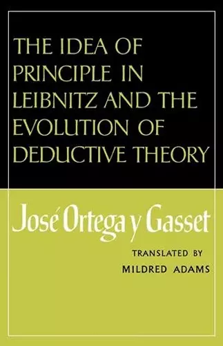 The Idea of Principle in Leibnitz and the Evolution of Deductive Theory cover