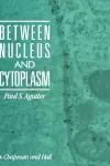 Between Nucleus and Cytoplasm cover