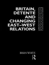 Britain, Detente and Changing East-West Relations cover