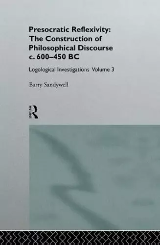 Presocratic Reflexivity: The Construction of Philosophical Discourse c. 600-450 B.C. cover