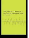 The Politics of Language in the Spanish-Speaking World cover