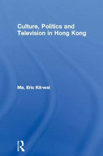 Culture, Politics and Television in Hong Kong cover