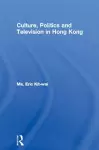 Culture, Politics and Television in Hong Kong cover