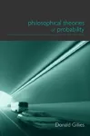 Philosophical Theories of Probability cover