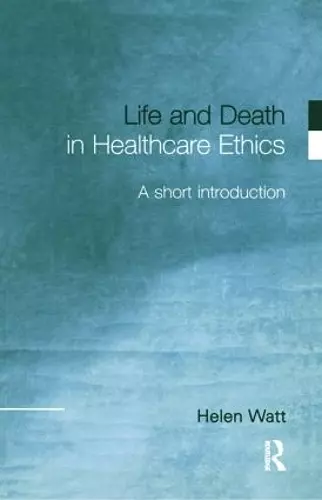 Life and Death in Healthcare Ethics cover