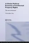 The Global Political Economy of Intellectual Property Rights cover