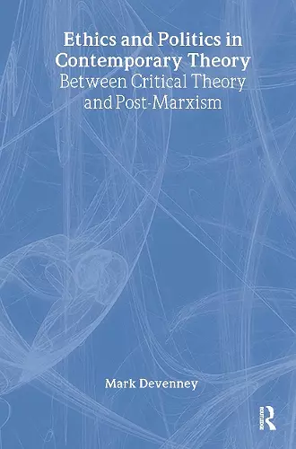 Ethics and Politics in Contemporary Theory Between Critical Theory and Post-Marxism cover