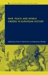 War, Peace and World Orders in European History cover