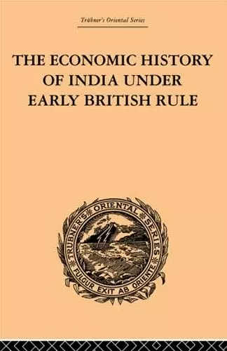 The Economic History of India Under Early British Rule cover