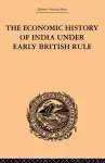 The Economic History of India Under Early British Rule cover