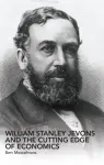 William Stanley Jevons and the Cutting Edge of Economics cover