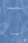 Dictionary Of Fairies (Katharine Briggs Collected Works Vol 10) cover
