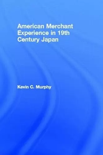 The American Merchant Experience in Nineteenth Century Japan cover