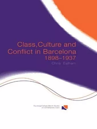 Class, Culture and Conflict in Barcelona, 1898-1937 cover