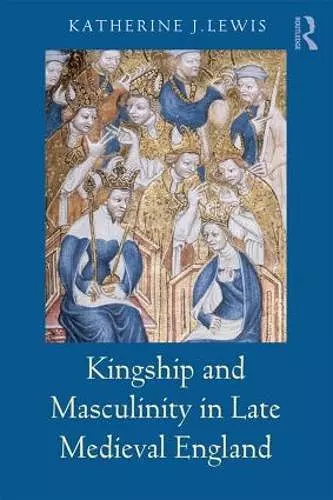 Kingship and Masculinity in Late Medieval England cover