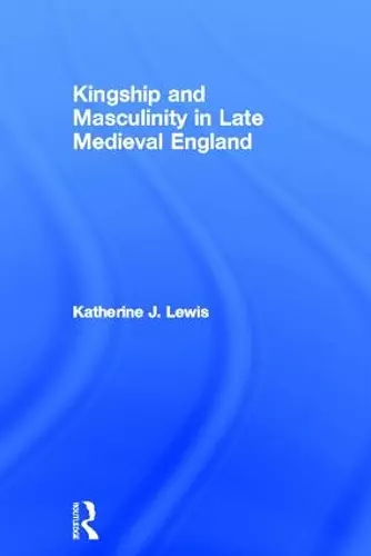 Kingship and Masculinity in Late Medieval England cover