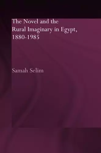 The Novel and the Rural Imaginary in Egypt, 1880-1985 cover