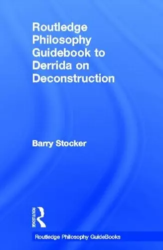 Routledge Philosophy Guidebook to Derrida on Deconstruction cover