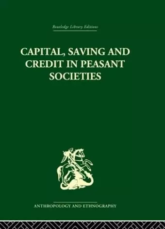 Capital, Saving and Credit in Peasant Societies cover