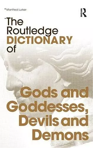 The Routledge Dictionary of Gods and Goddesses, Devils and Demons cover