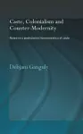 Caste, Colonialism and Counter-Modernity cover