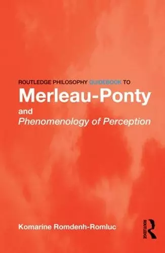 Routledge Philosophy GuideBook to Merleau-Ponty and Phenomenology of Perception cover