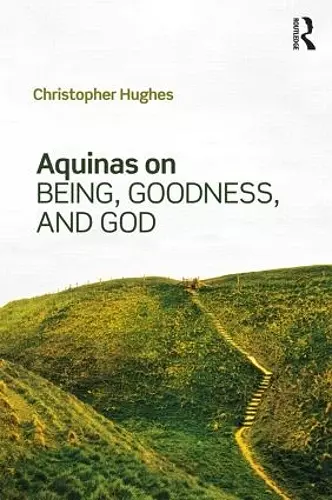 Aquinas on Being, Goodness, and God cover