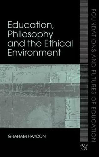 Education, Philosophy and the Ethical Environment cover