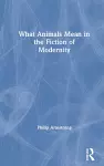 What Animals Mean in the Fiction of Modernity cover