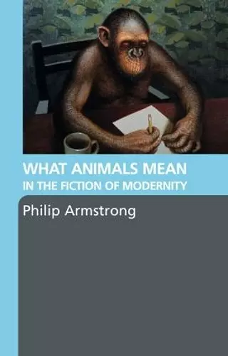 What Animals Mean in the Fiction of Modernity cover