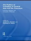 The Politics of Transition in Central Asia and the Caucasus cover