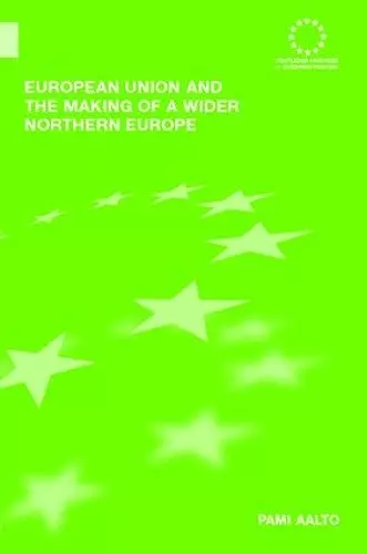 European Union and the Making of a Wider Northern Europe cover