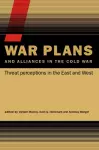 War Plans and Alliances in the Cold War cover