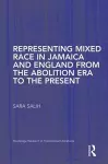 Representing Mixed Race in Jamaica and England from the Abolition Era to the Present cover