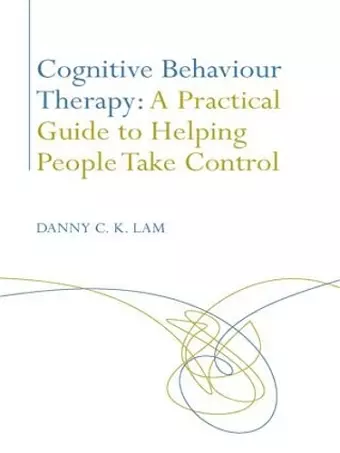 Cognitive Behaviour Therapy: A Practical Guide to Helping People Take Control cover