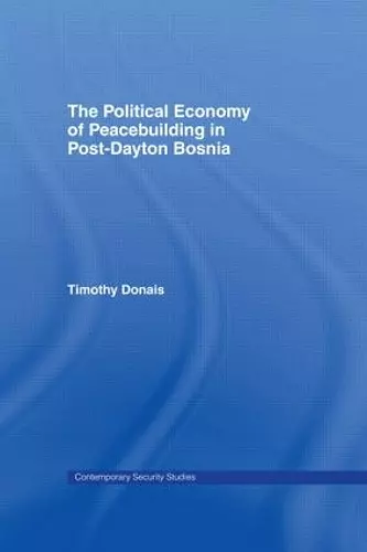 The Political Economy of Peacebuilding in Post-Dayton Bosnia cover