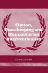 Clinton, Peacekeeping and Humanitarian Interventionism cover