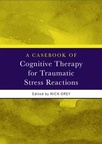 A Casebook of Cognitive Therapy for Traumatic Stress Reactions cover