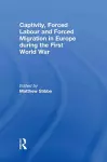 Captivity, Forced Labour and Forced Migration in Europe during the First World War cover