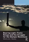 Bearing Light: Flame Relays and the Struggle for the Olympic Movement cover