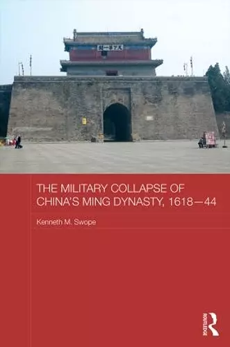 The Military Collapse of China's Ming Dynasty, 1618-44 cover