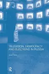 Television, Democracy and Elections in Russia cover