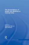 The Social History of Health and Medicine in Colonial India cover