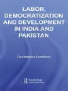 Labor, Democratization and Development in India and Pakistan cover