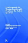 Psychodynamic Art Therapy Practice with People on the Autistic Spectrum cover