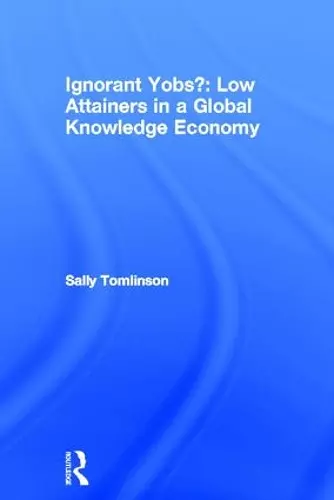 Ignorant Yobs?: Low Attainers in a Global Knowledge Economy cover