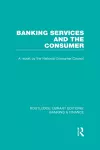 Banking Services and the Consumer (RLE: Banking & Finance) cover