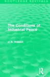 The Conditions of Industrial Peace (Routledge Revivals) cover